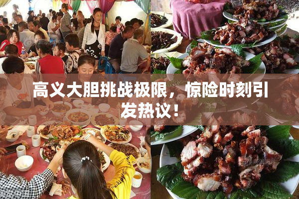 高义大胆挑战极限，惊险时刻引发热议！