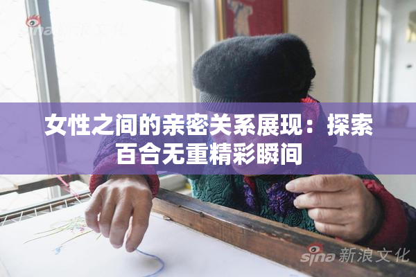 女性之间的亲密关系展现：探索百合无重精彩瞬间
