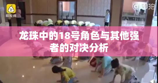 龙珠中的18号角色与其他强者的对决分析