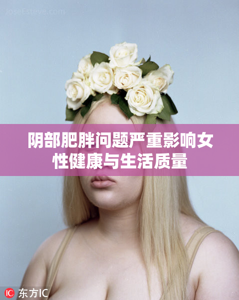 阴部肥胖问题严重影响女性健康与生活质量