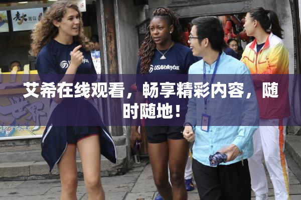 艾希在线观看，畅享精彩内容，随时随地！