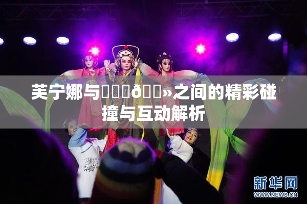 芙宁娜与❌‌‌🐻之间的精彩碰撞与互动解析