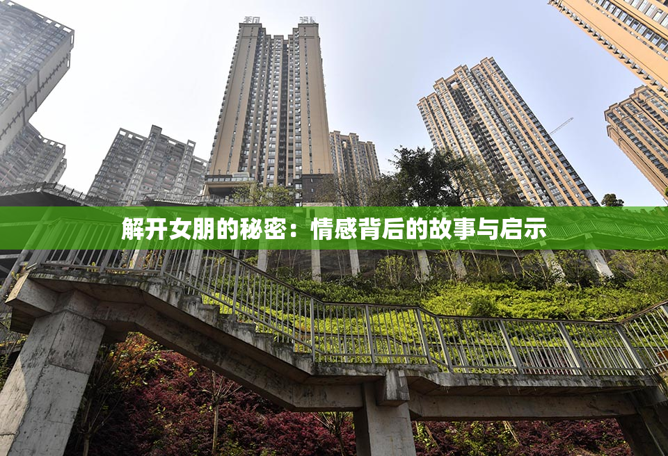 解开女朋的秘密：情感背后的故事与启示