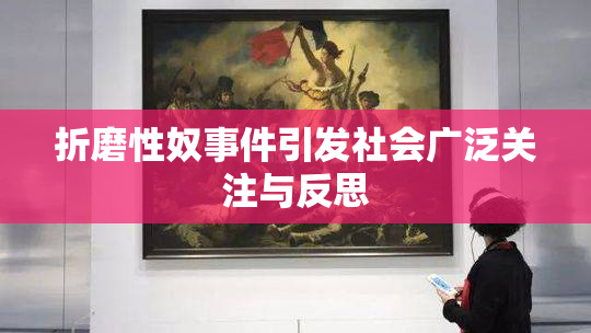 折磨性奴事件引发社会广泛关注与反思