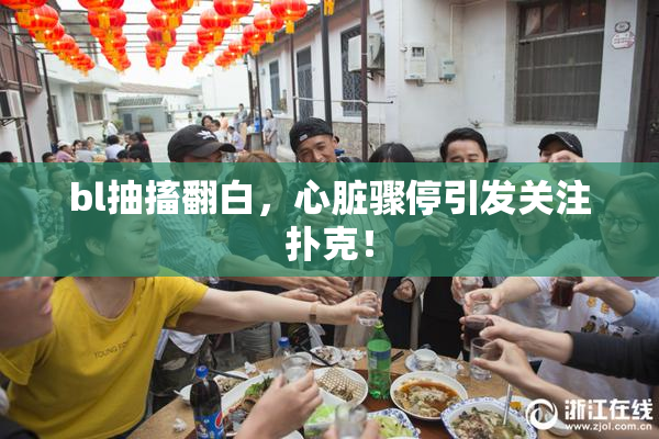 bl抽搐翻白，心脏骤停引发关注扑克！