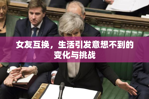 女友互换，生活引发意想不到的变化与挑战