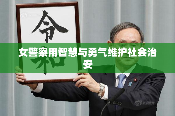 女警察用智慧与勇气维护社会治安