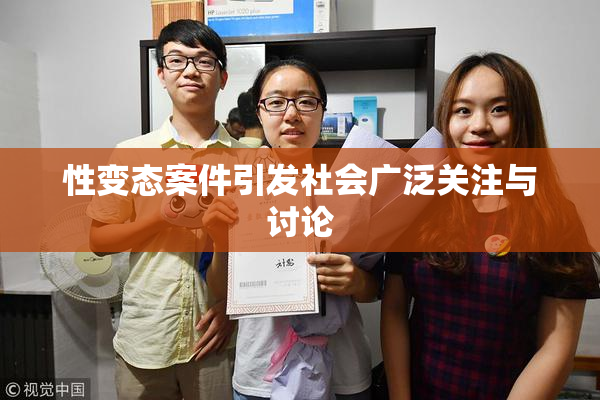性变态案件引发社会广泛关注与讨论