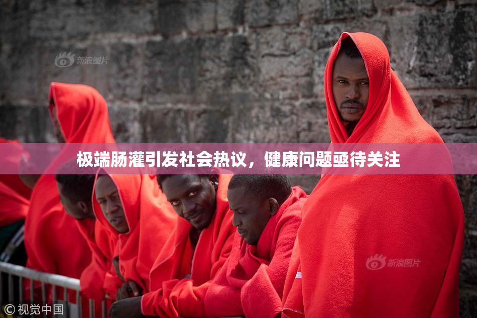 极端肠灌引发社会热议，健康问题亟待关注