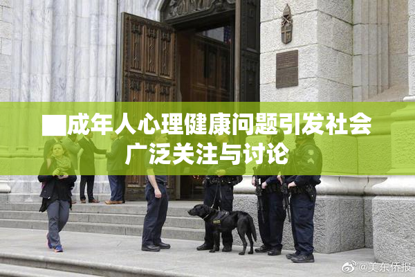 ▇成年人心理健康问题引发社会广泛关注与讨论