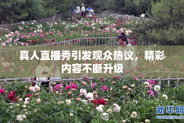 真人直播秀引发观众热议，精彩内容不断升级