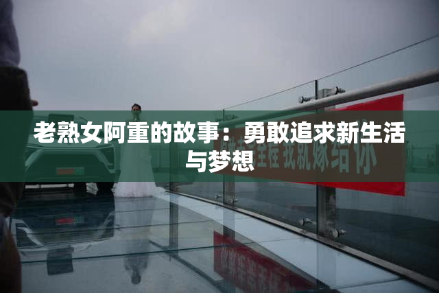 老熟女阿重的故事：勇敢追求新生活与梦想