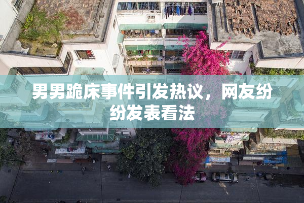 男男跪床事件引发热议，网友纷纷发表看法