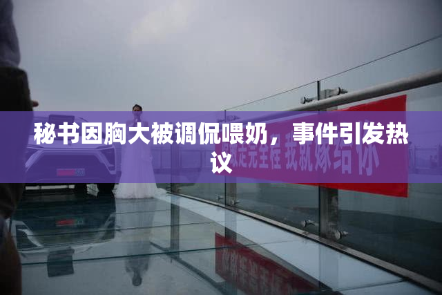 秘书因胸大被调侃喂奶，事件引发热议