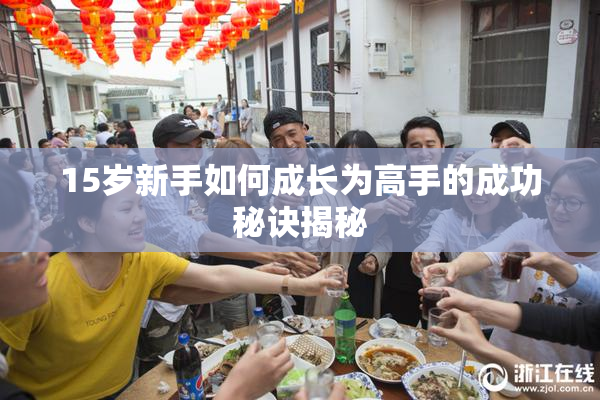 15岁新手如何成长为高手的成功秘诀揭秘