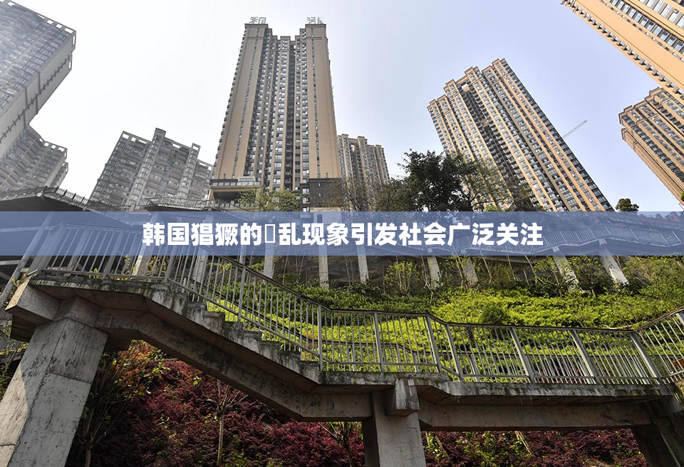 韩国猖獗的婬乱现象引发社会广泛关注