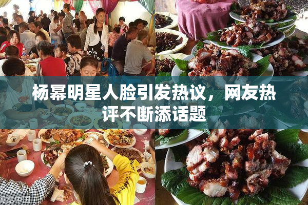 杨幂明星人脸引发热议，网友热评不断添话题