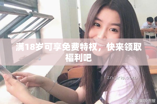 满18岁可享免费特权，快来领取福利吧