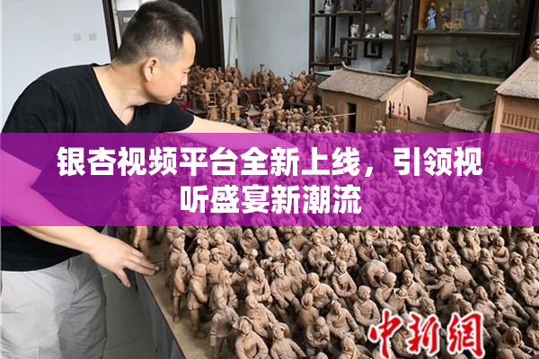 银杏视频平台全新上线，引领视听盛宴新潮流