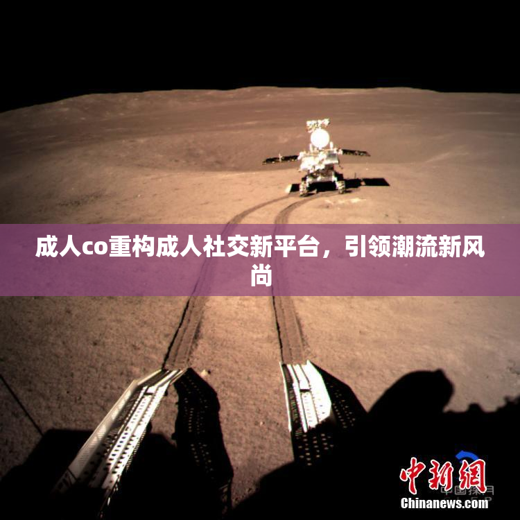 成人co重构成人社交新平台，引领潮流新风尚