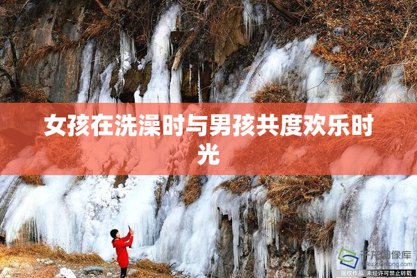 女孩在洗澡时与男孩共度欢乐时光