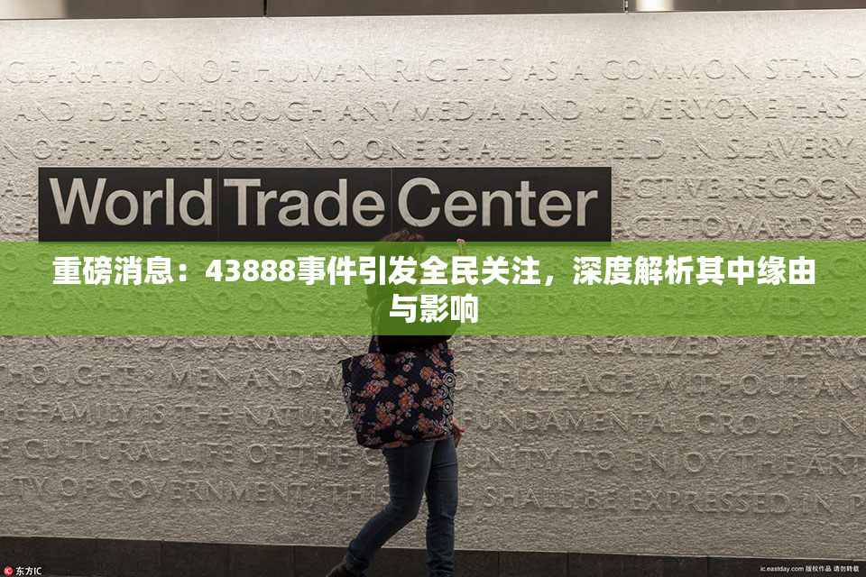 重磅消息：43888事件引发全民关注，深度解析其中缘由与影响