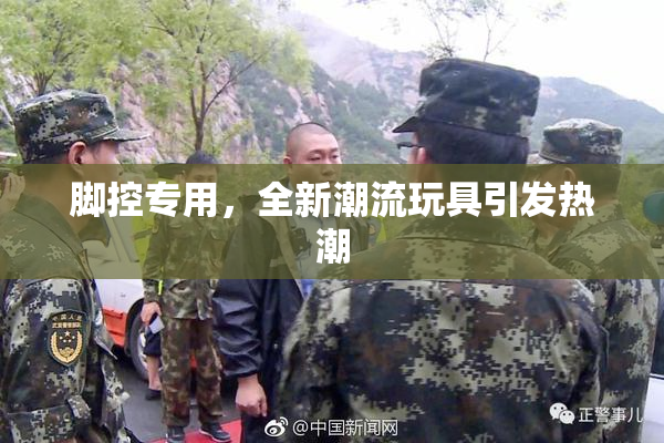 脚控专用，全新潮流玩具引发热潮