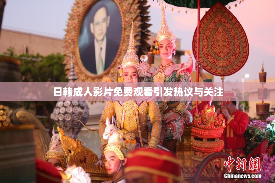 日韩成人影片免费观看引发热议与关注