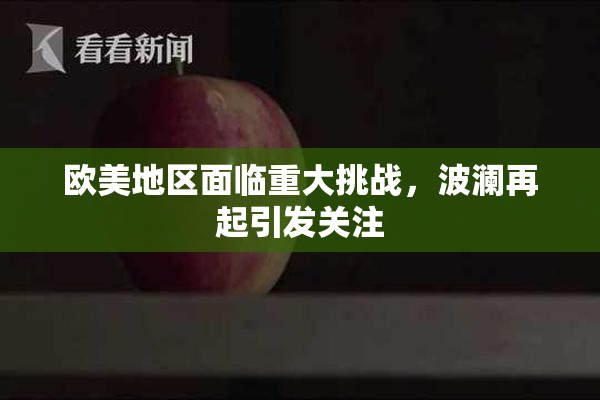 欧美地区面临重大挑战，波澜再起引发关注