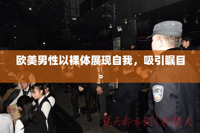 欧美男性以裸体展现自我，吸引瞩目。