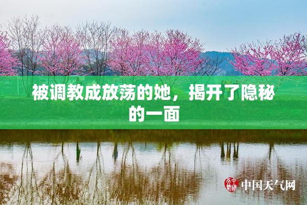 被调教成放荡的她，揭开了隐秘的一面