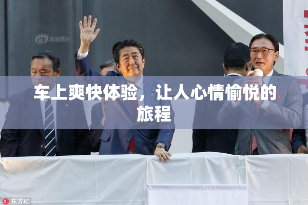 车上爽快体验，让人心情愉悦的旅程