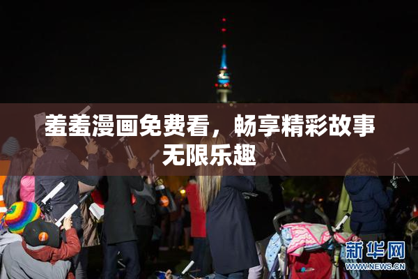 羞羞漫画免费看，畅享精彩故事无限乐趣