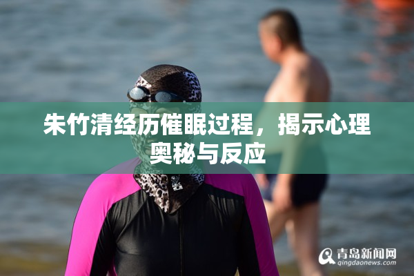 朱竹清经历催眠过程，揭示心理奥秘与反应