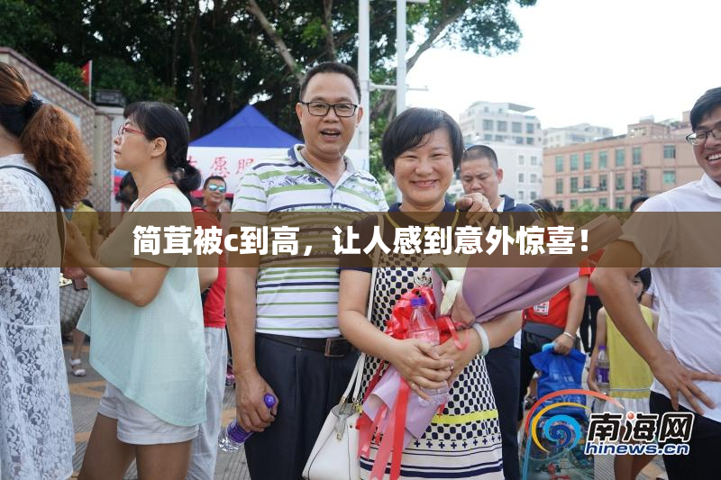 简茸被c到高，让人感到意外惊喜！