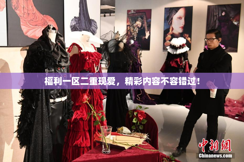 福利一区二重现爱，精彩内容不容错过！