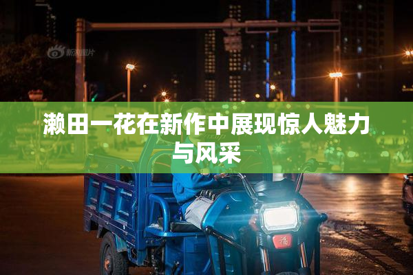 濑田一花在新作中展现惊人魅力与风采