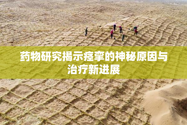 药物研究揭示痉挛的神秘原因与治疗新进展