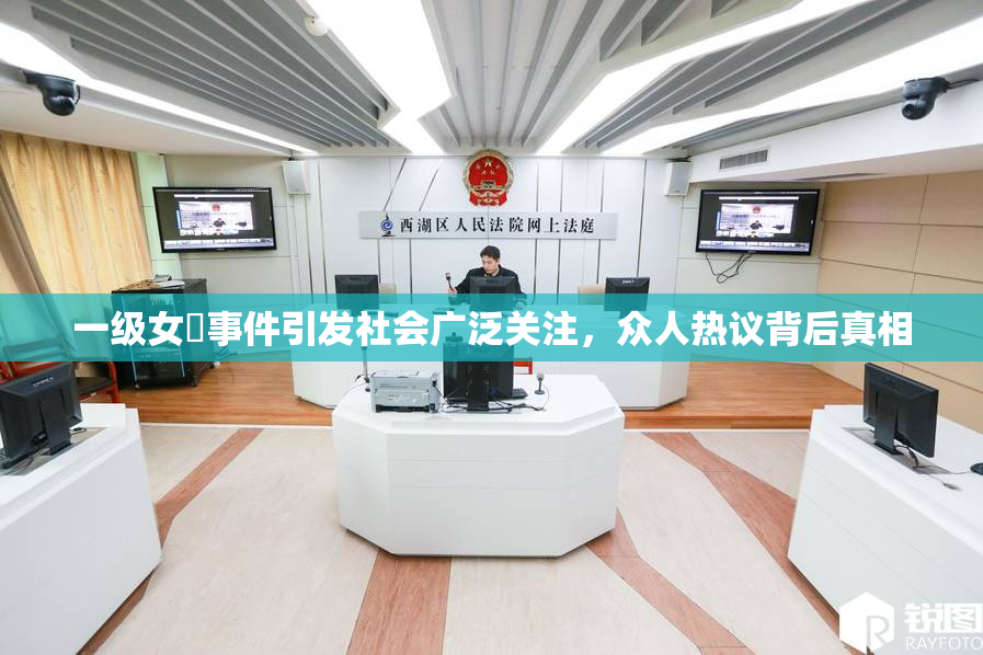 一级女婬事件引发社会广泛关注，众人热议背后真相