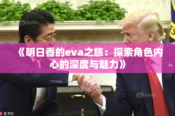 《明日香的eva之旅：探索角色内心的深度与魅力》