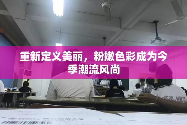 重新定义美丽，粉嫩色彩成为今季潮流风尚