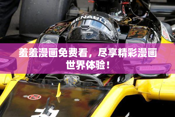 羞羞漫画免费看，尽享精彩漫画世界体验！