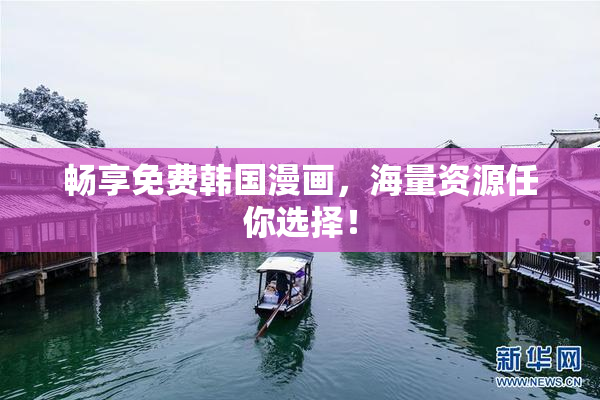 畅享免费韩国漫画，海量资源任你选择！