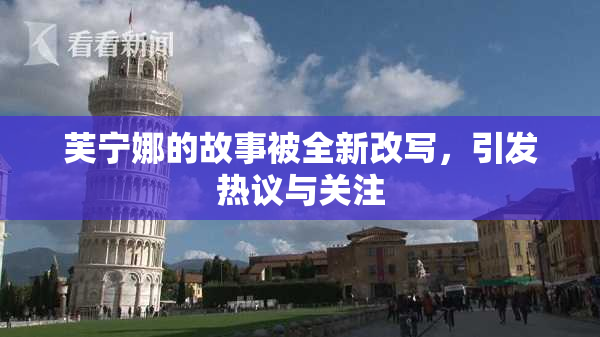 芙宁娜的故事被全新改写，引发热议与关注