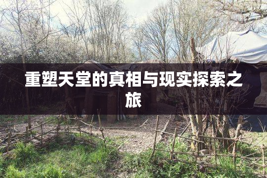 重塑天堂的真相与现实探索之旅