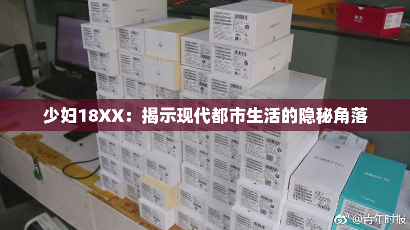 少妇18XX：揭示现代都市生活的隐秘角落