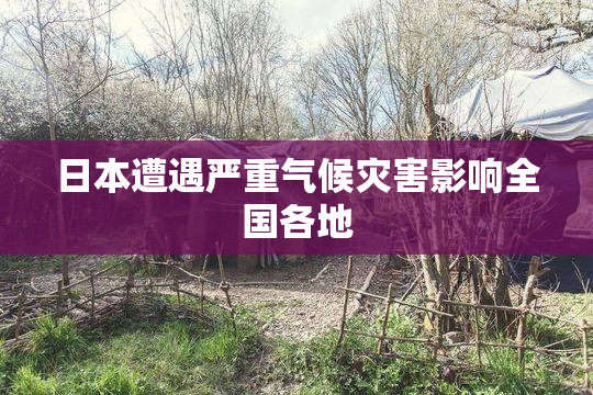 日本遭遇严重气候灾害影响全国各地