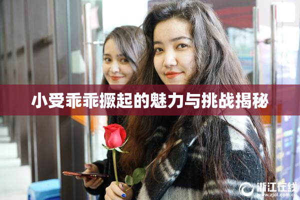 小受乖乖撅起的魅力与挑战揭秘