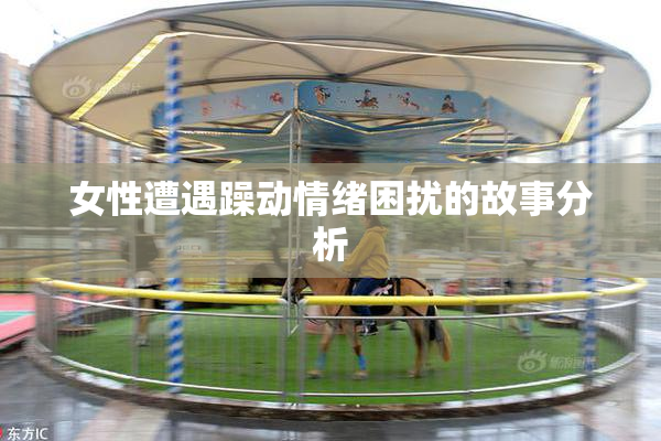 女性遭遇躁动情绪困扰的故事分析