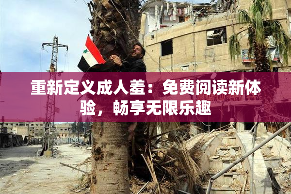 重新定义成人羞：免费阅读新体验，畅享无限乐趣